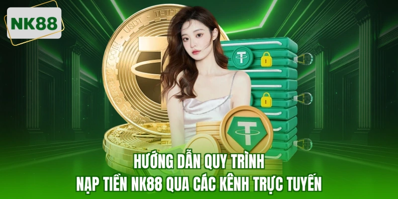 Hướng dẫn quy trình nạp tiền NK88 qua các kênh trực tuyến