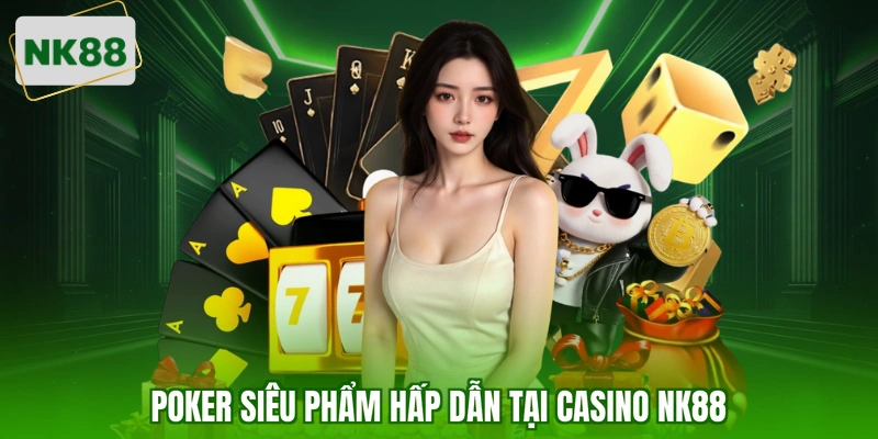 Poker siêu phẩm hấp dẫn tại Casino NK88